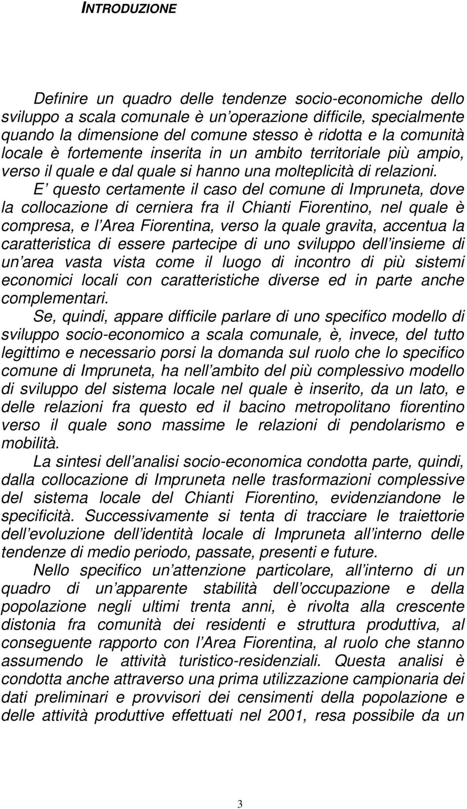 E questo certamente il caso del comune di Impruneta, dove la collocazione di cerniera fra il Chianti Fiorentino, nel quale è compresa, e l Area Fiorentina, verso la quale gravita, accentua la