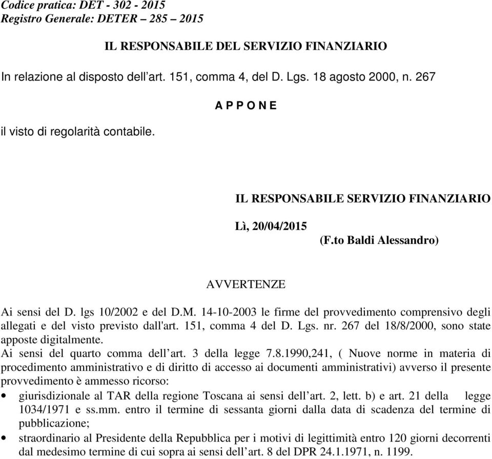 14-10-2003 le firme del provvedimento comprensivo degli allegati e del visto previsto dall'art. 151, comma 4 del D. Lgs. nr. 267 del 18/8/2000, sono state apposte digitalmente.