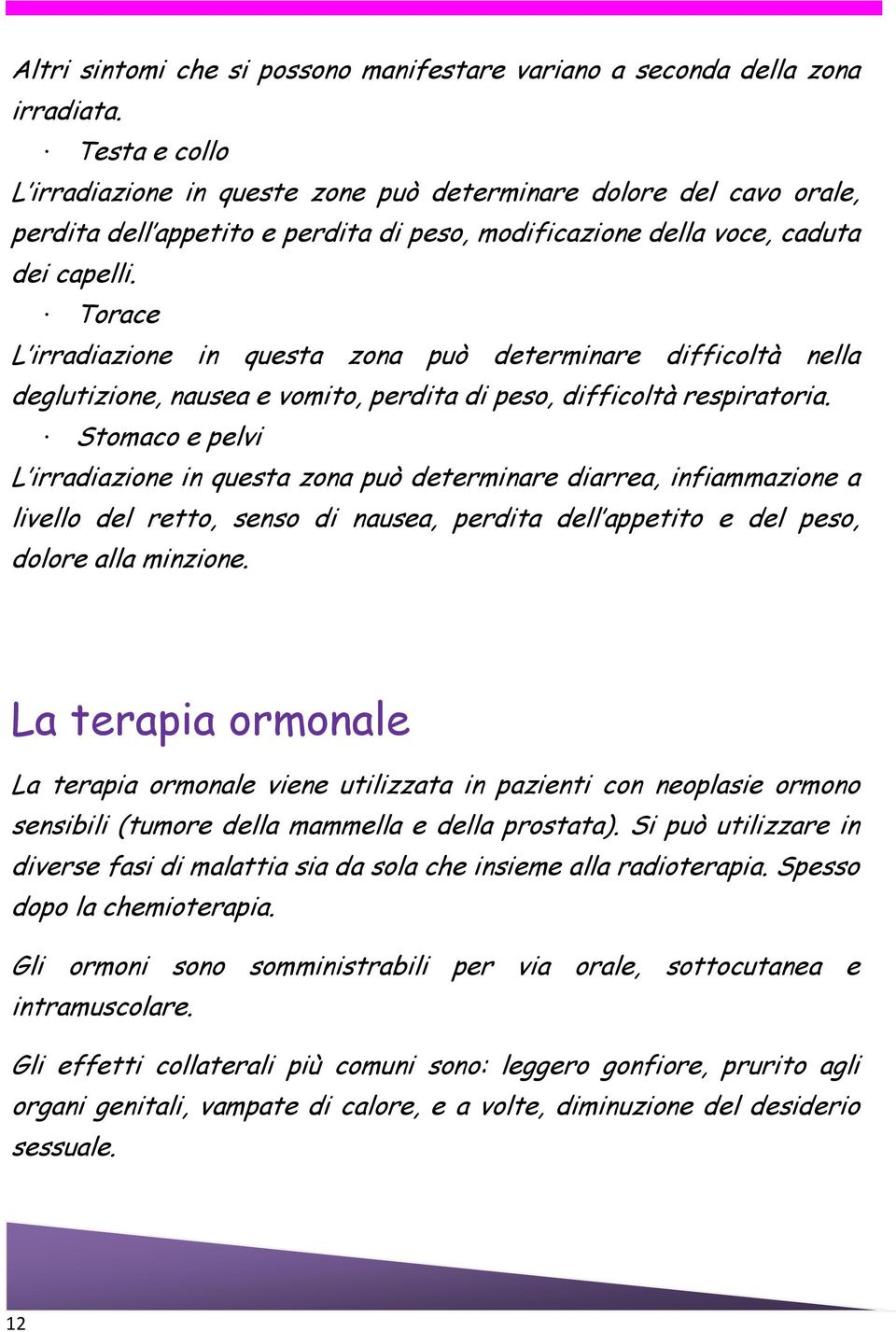 Torace L irradiazione in questa zona può determinare difficoltà nella deglutizione, nausea e vomito, perdita di peso, difficoltà respiratoria.