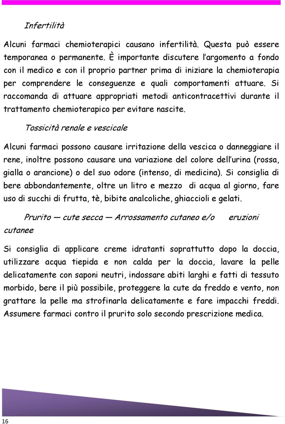 Si raccomanda di attuare appropriati metodi anticontracettivi durante il trattamento chemioterapico per evitare nascite.