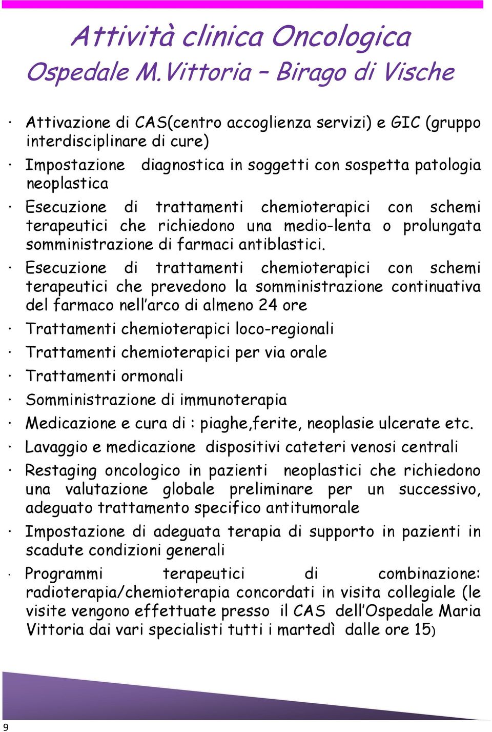 trattamenti chemioterapici con schemi terapeutici che richiedono una medio-lenta o prolungata somministrazione di farmaci antiblastici.