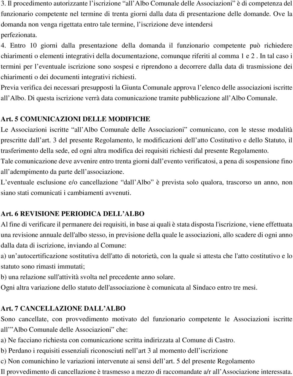 Entro 10 giorni dalla presentazione della domanda il funzionario competente può richiedere chiarimenti o elementi integrativi della documentazione, comunque riferiti al comma 1 e 2.