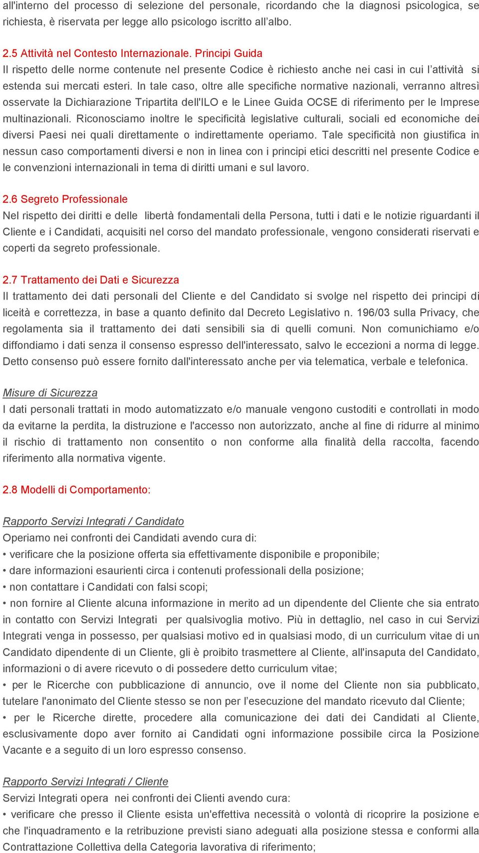 In tale caso, oltre alle specifiche normative nazionali, verranno altresì osservate la Dichiarazione Tripartita dell'ilo e le Linee Guida OCSE di riferimento per le Imprese multinazionali.