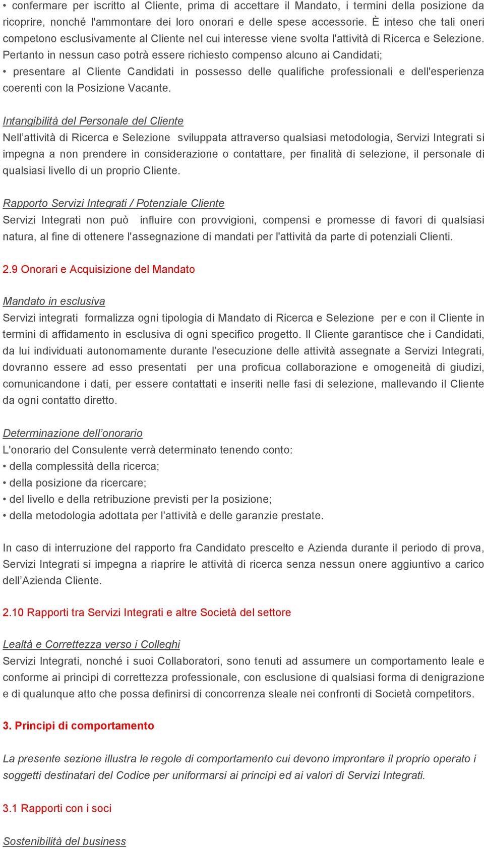 Pertanto in nessun caso potrà essere richiesto compenso alcuno ai Candidati; presentare al Cliente Candidati in possesso delle qualifiche professionali e dell'esperienza coerenti con la Posizione