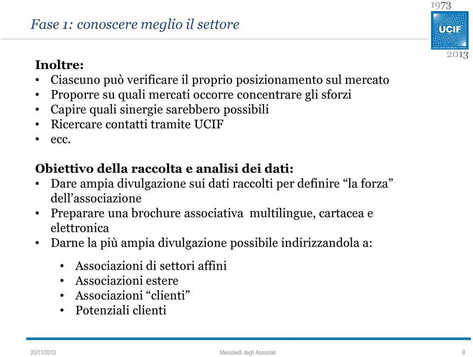 Obiettivo della raccolta e analisi dei dati: Dare ampia divulgazione sui dati raccolti per definire la forza dell associazione Preparare una