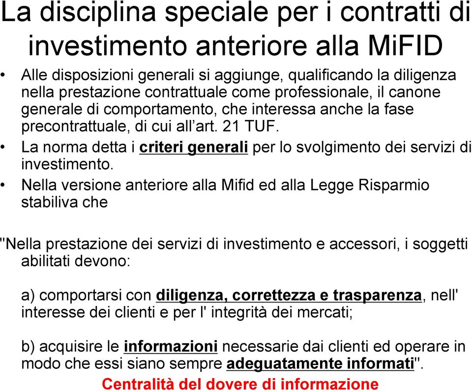 Nella versione anteriore alla Mifid ed alla Legge Risparmio stabiliva che "Nella prestazione dei servizi di investimento e accessori, i soggetti abilitati devono: a) comportarsi con diligenza,