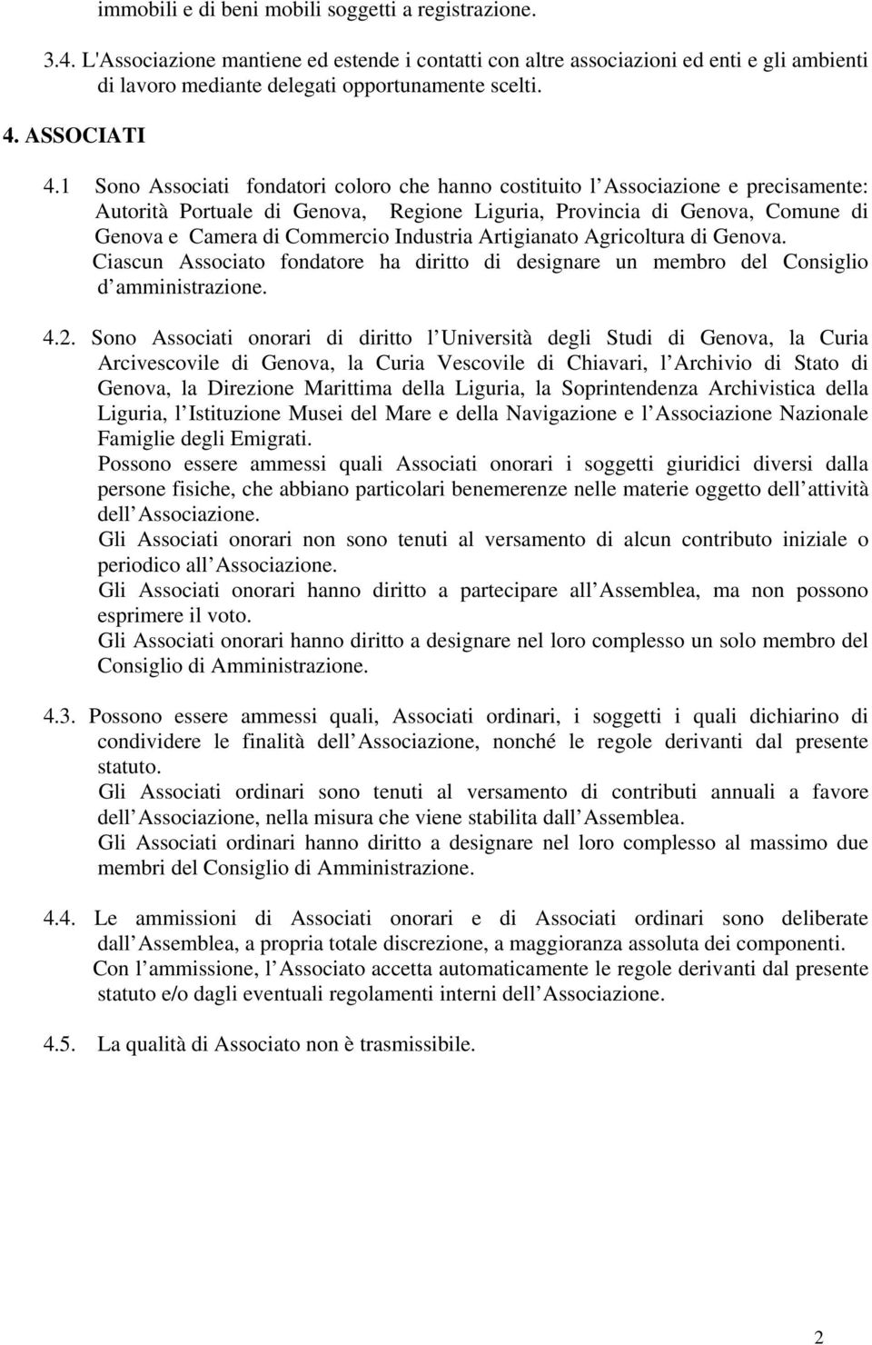 1 Sono Associati fondatori coloro che hanno costituito l Associazione e precisamente: Autorità Portuale di Genova, Regione Liguria, Provincia di Genova, Comune di Genova e Camera di Commercio