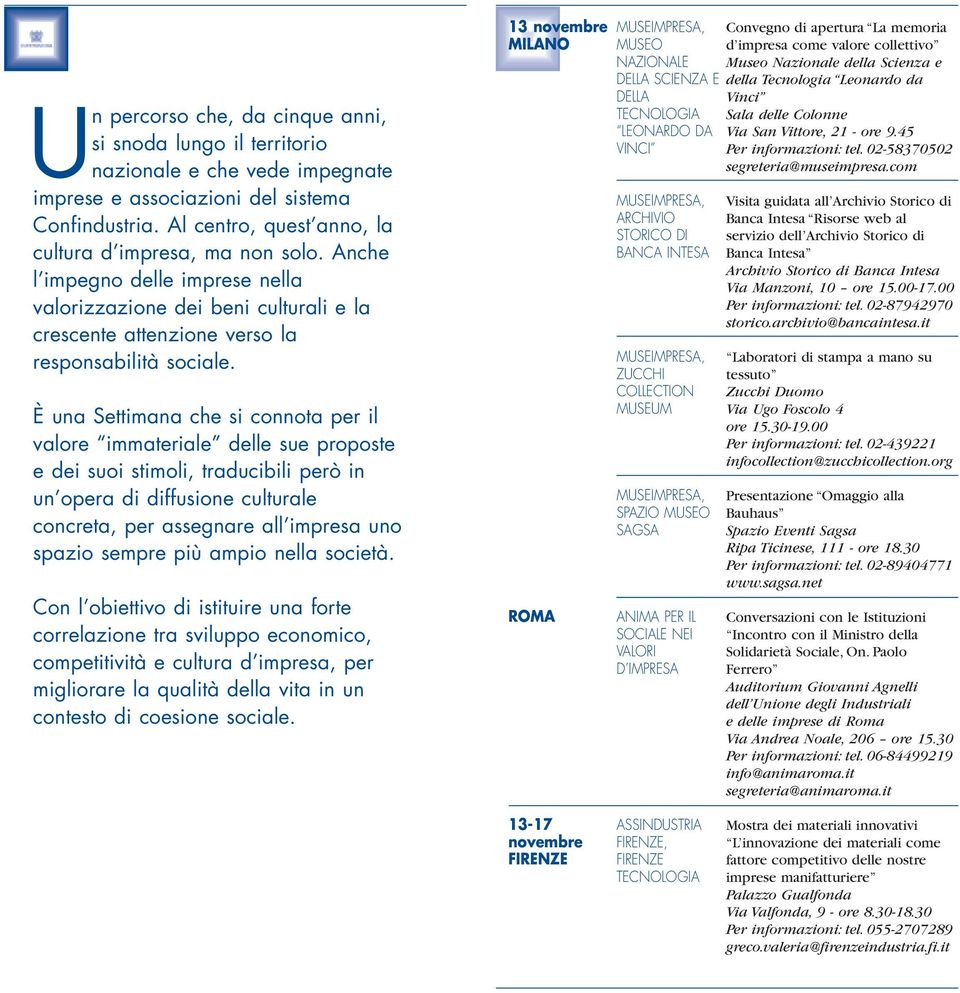 È una Settimana che si connota per il valore immateriale delle sue proposte e dei suoi stimoli, traducibili però in un opera di diffusione culturale concreta, per assegnare all impresa uno spazio