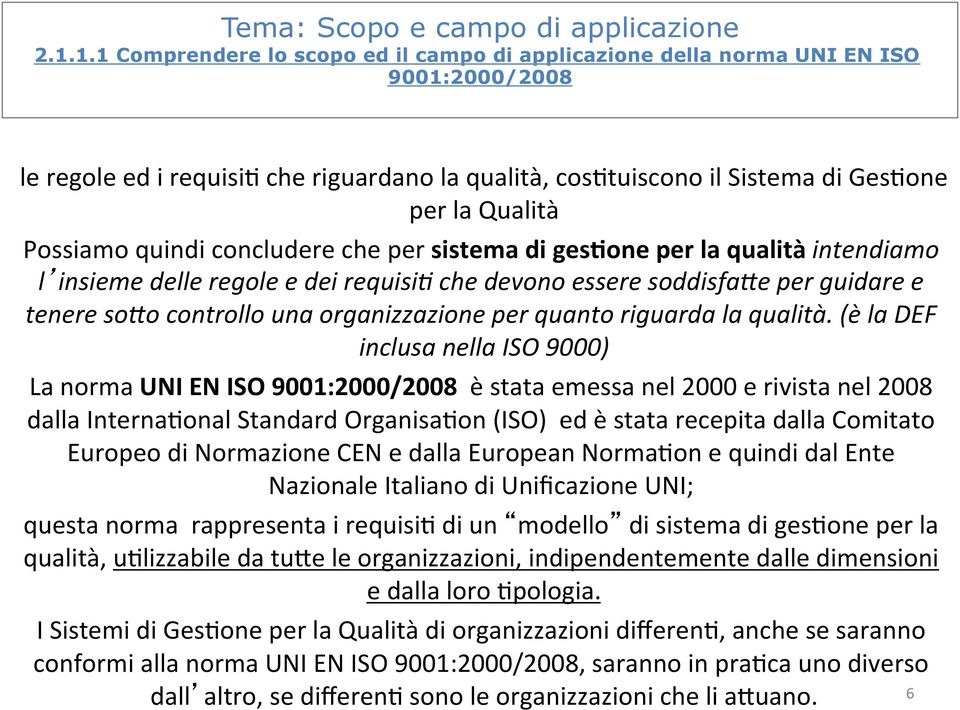 Possiamo quindi concludere che per sistema di ges-one per la qualità intendiamo l insieme delle regole e dei requisi, che devono essere soddisfa@e per guidare e tenere so@o controllo una