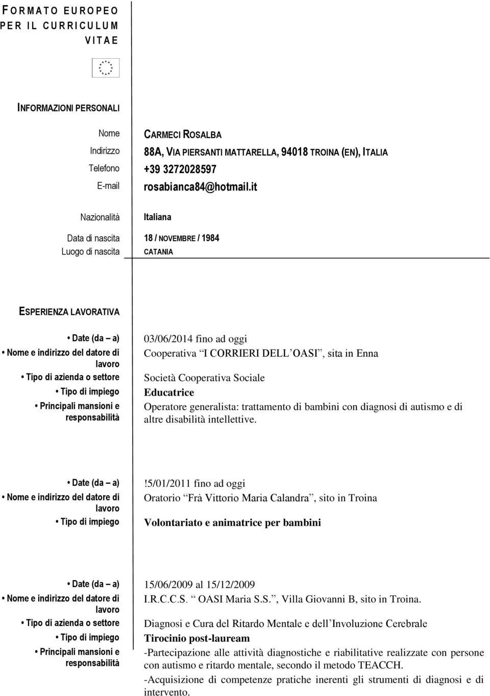 it Nazionalità Italiana Data di nascita 18 / NOVEMBRE / 1984 Luogo di nascita CATANIA ESPERIENZA LAVORATIVA Date (da a) Nome e indirizzo del datore di Tipo di azienda o settore Tipo di impiego