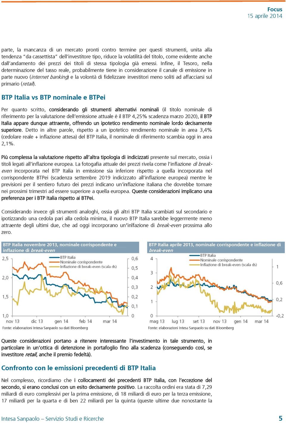 Infine, il Tesoro, nella determinazione del tasso reale, probabilmente tiene in considerazione il canale di emissione in parte nuovo (internet banking) e la volontà di fidelizzare investitori meno