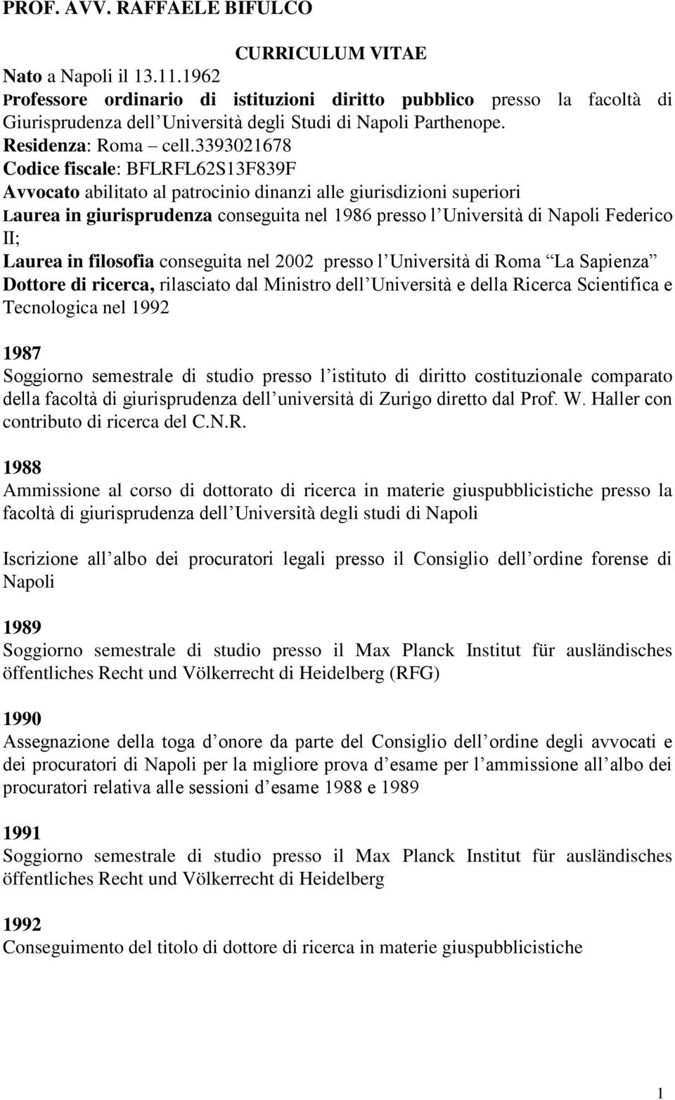 3393021678 Codice fiscale: BFLRFL62S13F839F Avvocato abilitato al patrocinio dinanzi alle giurisdizioni superiori Laurea in giurisprudenza conseguita nel 1986 presso l Università di Napoli Federico