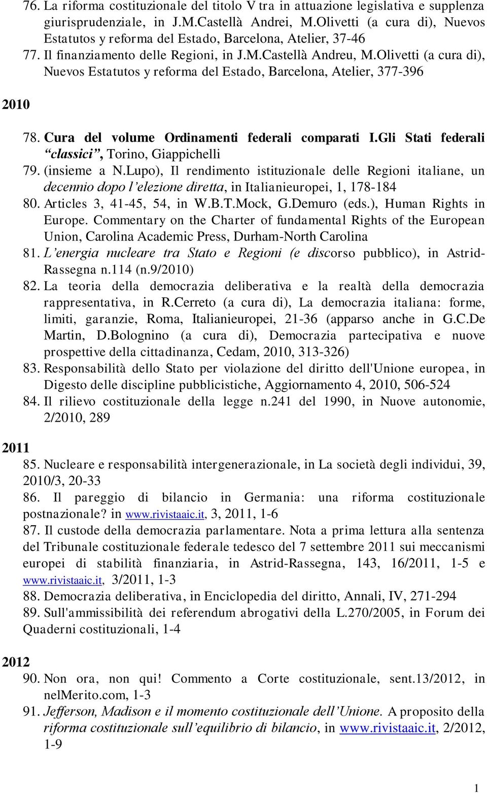 Olivetti (a cura di), Nuevos Estatutos y reforma del Estado, Barcelona, Atelier, 377-396 78. Cura del volume Ordinamenti federali comparati I.Gli Stati federali classici, Torino, Giappichelli 79.