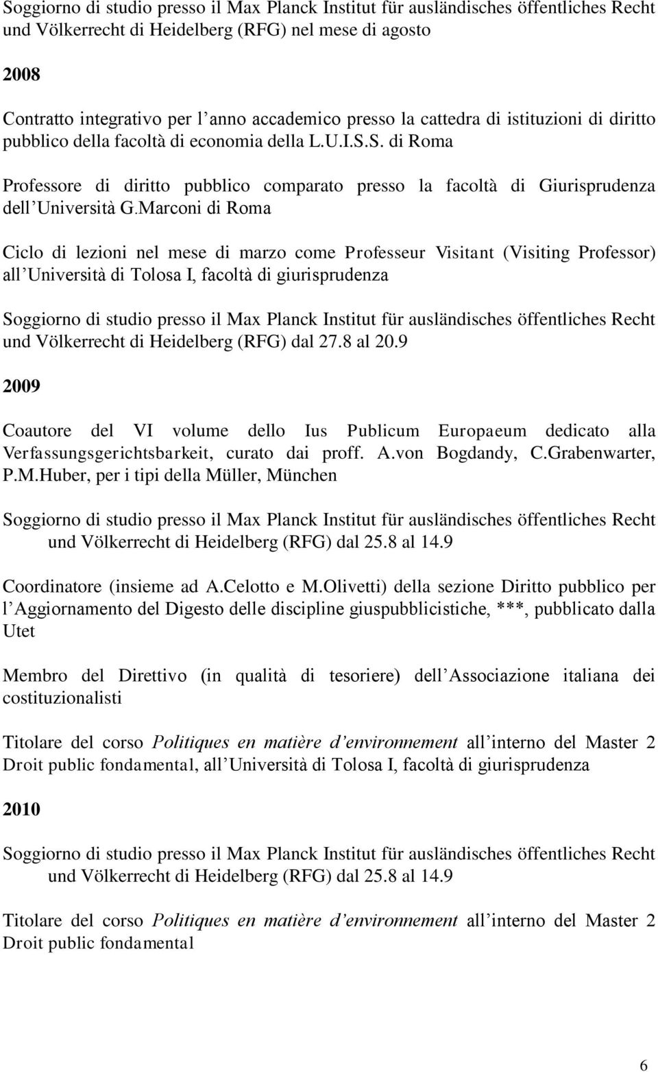 Marconi di Roma Ciclo di lezioni nel mese di marzo come Professeur Visitant (Visiting Professor) all Università di Tolosa I, facoltà di giurisprudenza Soggiorno di studio presso il Max Planck