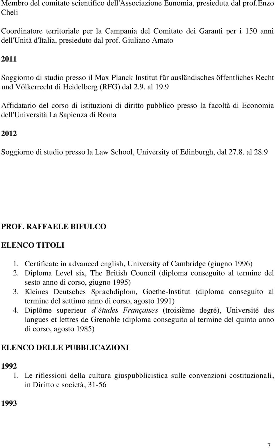 Giuliano Amato 2011 Soggiorno di studio presso il Max Planck Institut für ausländisches öffentliches Recht und Völkerrecht di Heidelberg (RFG) dal 2.9. al 19.