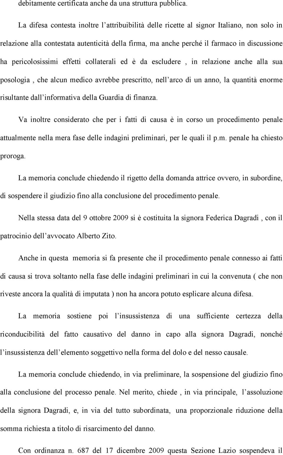 pericolosissimi effetti collaterali ed è da escludere, in relazione anche alla sua posologia, che alcun medico avrebbe prescritto, nell arco di un anno, la quantità enorme risultante dall informativa