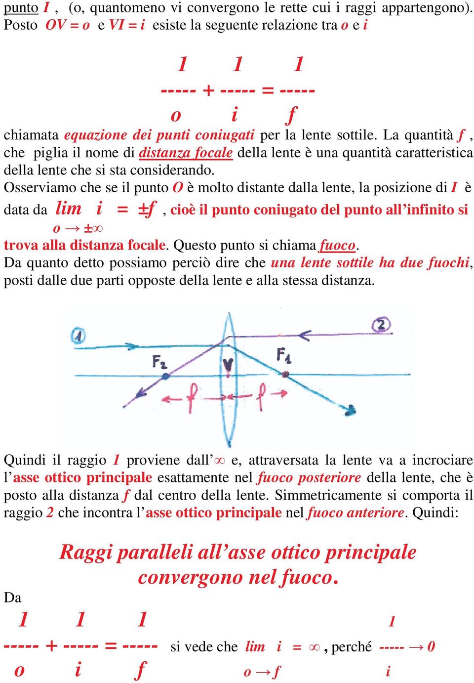 La quantità f, che piglia il nome di distanza focale della lente è una quantità caratteristica della lente che si sta considerando.