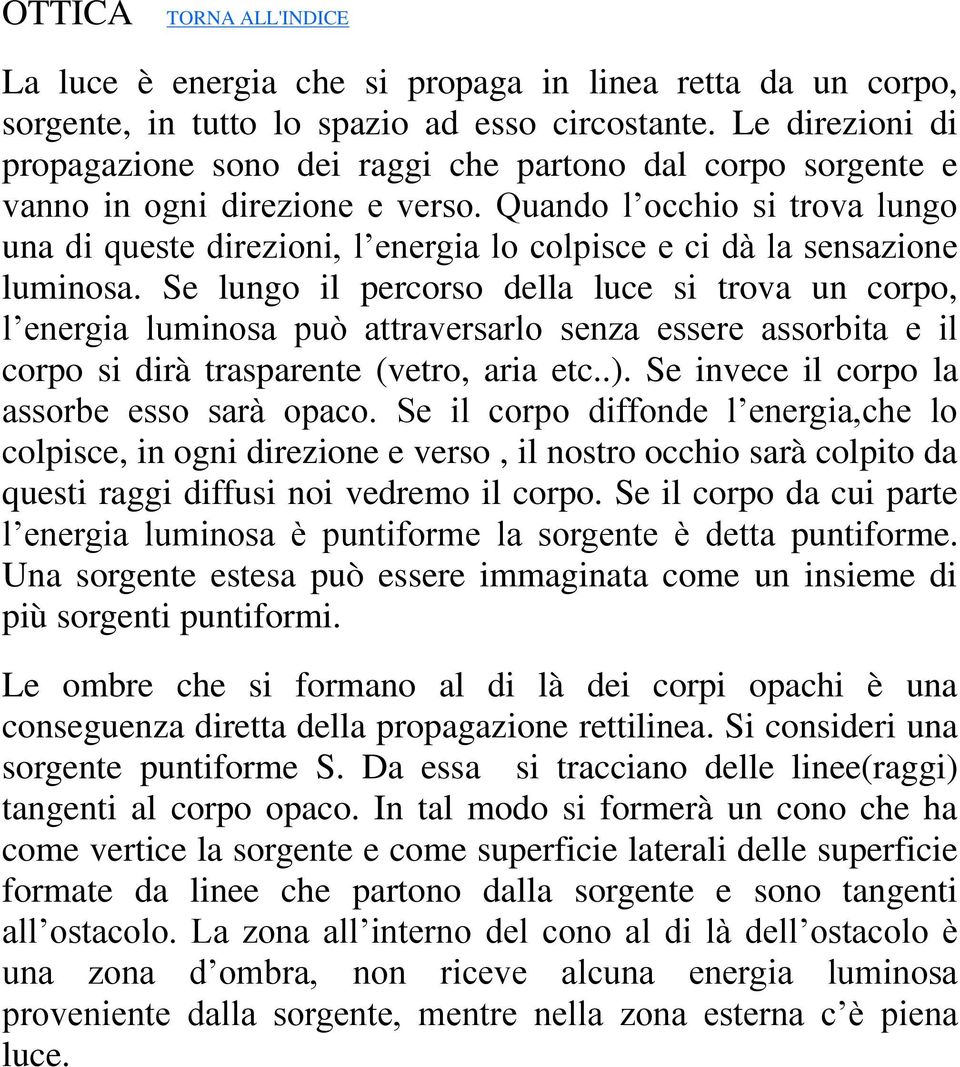 Quando l occhio si trova lungo una di queste direzioni, l energia lo colpisce e ci dà la sensazione luminosa.