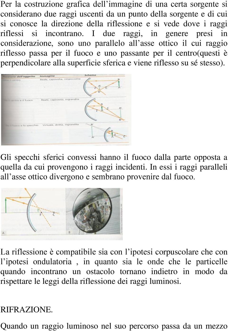 I due raggi, in genere presi in considerazione, sono uno parallelo all asse ottico il cui raggio riflesso passa per il fuoco e uno passante per il centro(questi è perpendicolare alla superficie