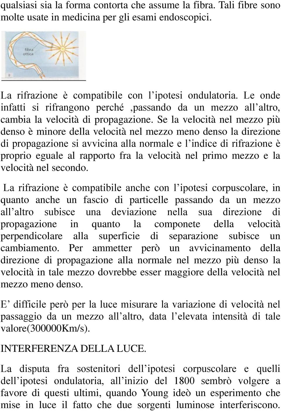 Se la velocità nel mezzo più denso è minore della velocità nel mezzo meno denso la direzione di propagazione si avvicina alla normale e l indice di rifrazione è proprio eguale al rapporto fra la