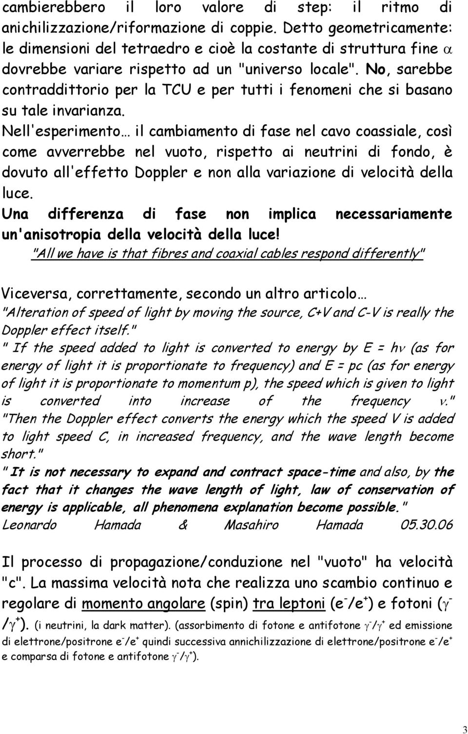 No, sarebbe contraddittorio per la TCU e per tutti i fenomeni che si basano su tale invarianza.