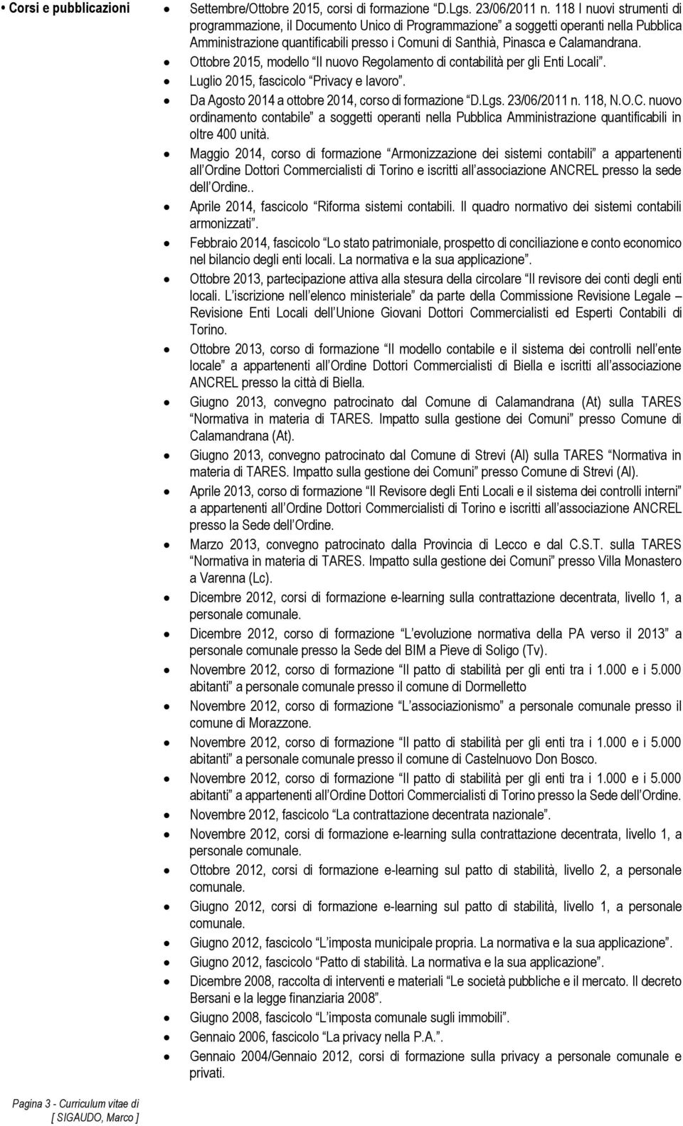 Ottobre 2015, modello Il nuovo Regolamento di contabilità per gli Enti Locali. Luglio 2015, fascicolo Privacy e lavoro. Da Agosto 2014 a ottobre 2014, corso di formazione D.Lgs. 23/06/2011 n. 118, N.