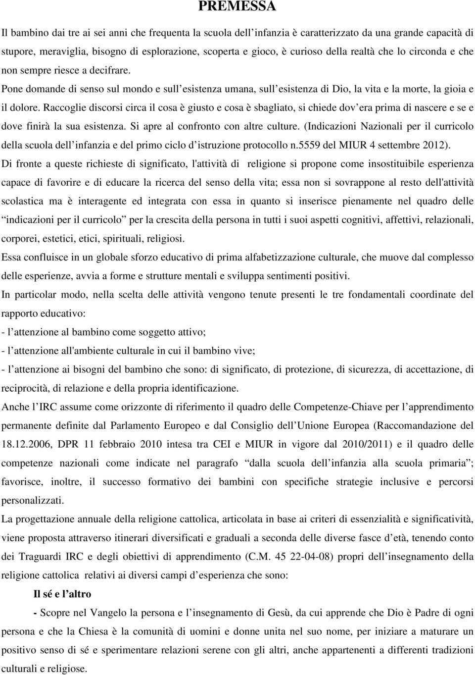 Raccoglie discorsi circa il cosa è giusto e cosa è sbagliato, si chiede dov era prima di nascere e se e dove finirà la sua esistenza. Si apre al confronto con altre culture.