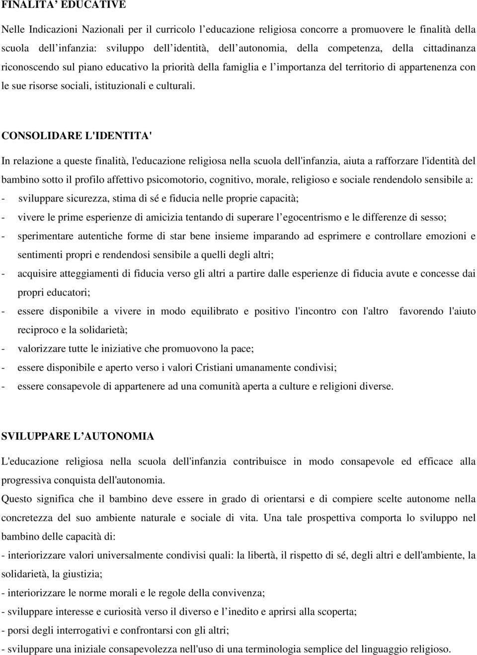 CONSOLIDARE L'IDENTITA' In relazione a queste finalità, l'educazione religiosa nella scuola dell'infanzia, aiuta a rafforzare l'identità del bambino sotto il profilo affettivo psicomotorio,