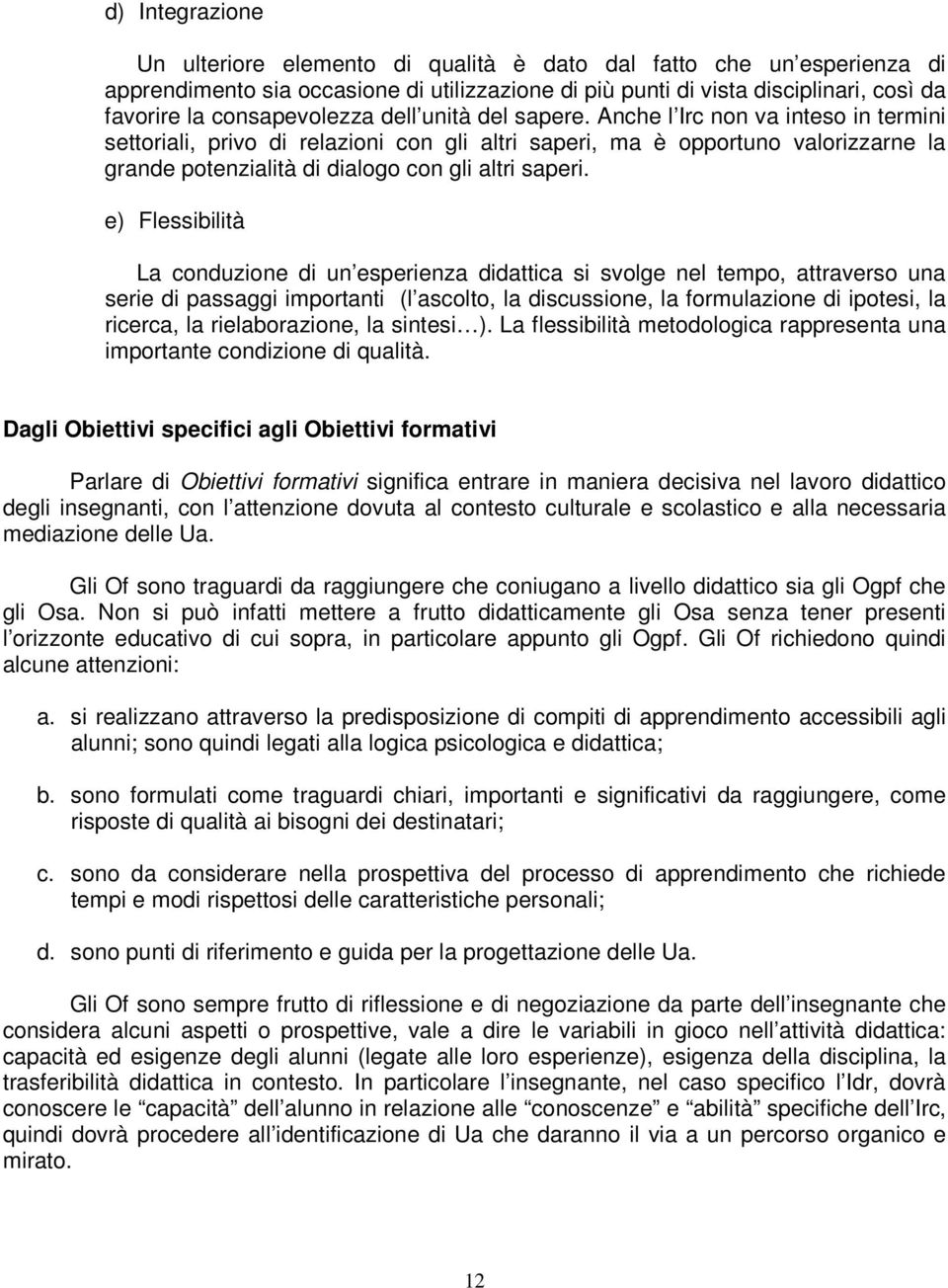 Anche l Irc non va inteso in termini settoriali, privo di relazioni con gli altri saperi, ma è opportuno valorizzarne la grande potenzialità di dialogo con gli altri saperi.