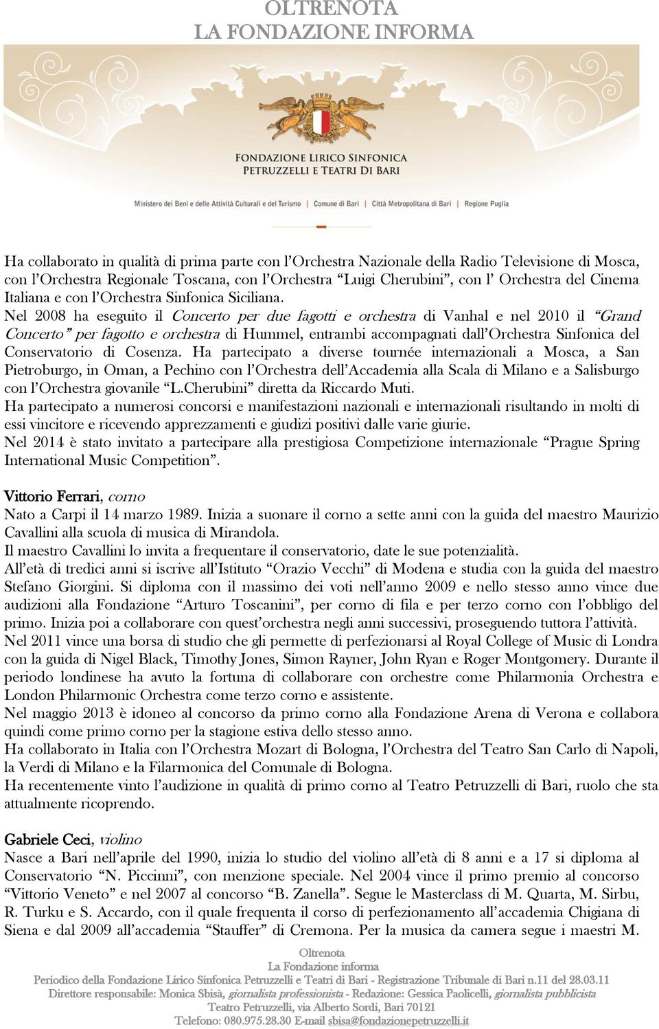 Nel 2008 ha eseguito il Concerto per due fagotti e orchestra di Vanhal e nel 2010 il Grand Concerto per fagotto e orchestra di Hummel, entrambi accompagnati dall Orchestra Sinfonica del Conservatorio