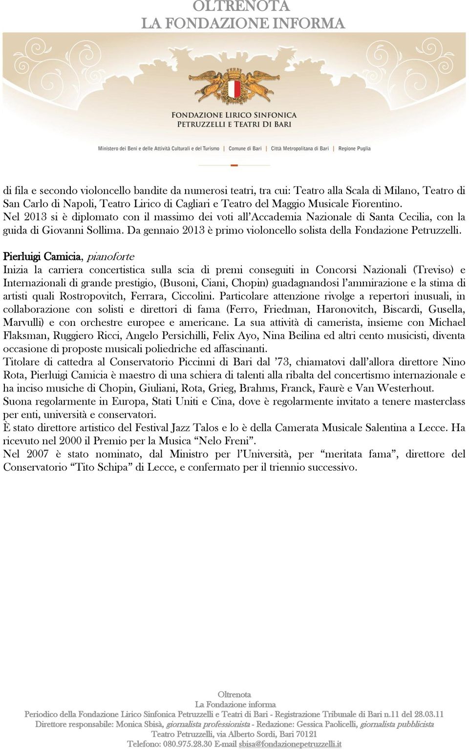 Pierluigi Camicia, pianoforte Inizia la carriera concertistica sulla scia di premi conseguiti in Concorsi Nazionali (Treviso) e Internazionali di grande prestigio, (Busoni, Ciani, Chopin)