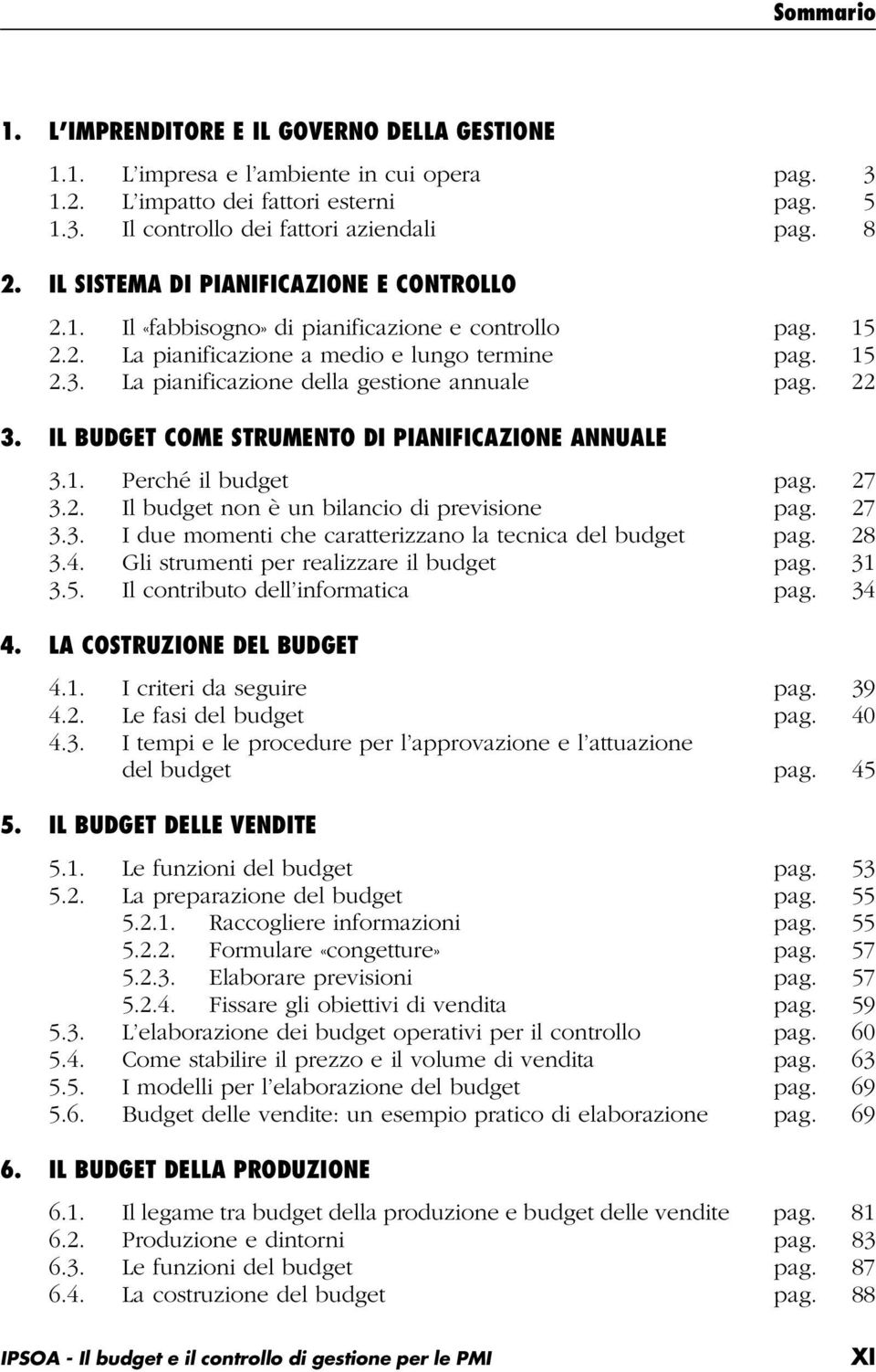 La pianificazione della gestione annuale pag. 22 3. IL BUDGET COME STRUMENTO DI PIANIFICAZIONE ANNUALE 3.1. Perché il budget pag. 27 3.2. Il budget non è un bilancio di previsione pag. 27 3.3. I due momenti che caratterizzano la tecnica del budget pag.