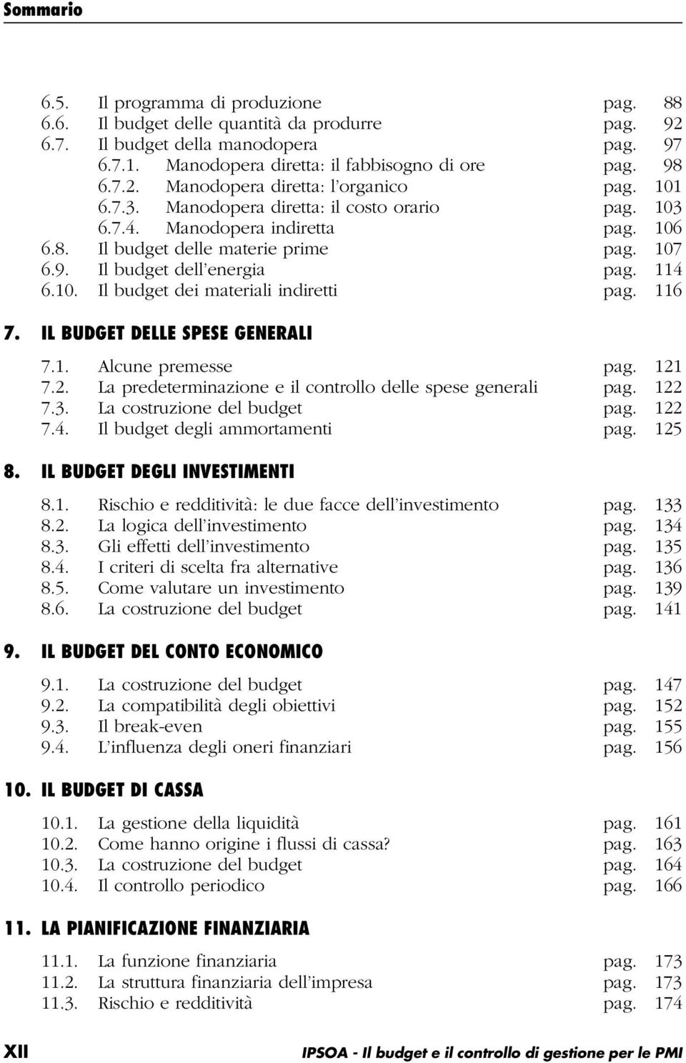 116 7. IL BUDGET DELLE SPESE GENERALI 7.1. Alcune premesse pag. 121 7.2. La predeterminazione e il controllo delle spese generali pag. 122 7.3. La costruzione del budget pag. 122 7.4.