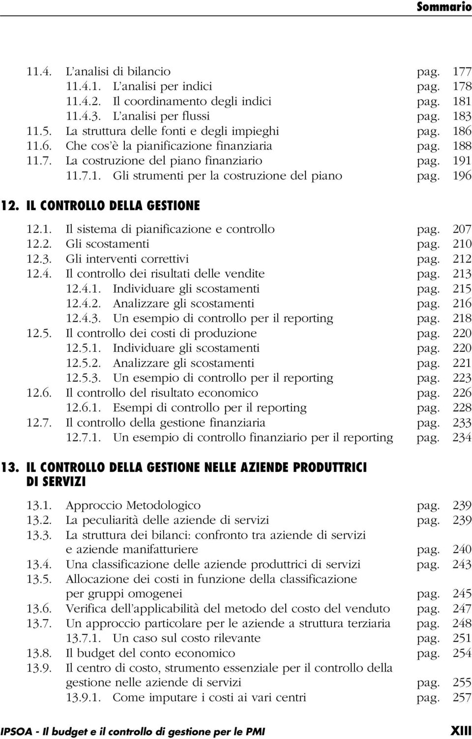 196 12. IL CONTROLLO DELLA GESTIONE 12.1. Il sistema di pianificazione e controllo pag. 207 12.2. Gli scostamenti pag. 210 12.3. Gli interventi correttivi pag. 212 12.4.