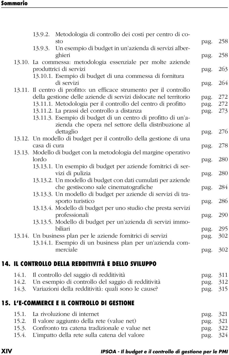 Il centro di profitto: un efficace strumento per il controllo della gestione delle aziende di servizi dislocate nel territorio pag. 272 13.11.1. Metodologia per il controllo del centro di profitto pag.