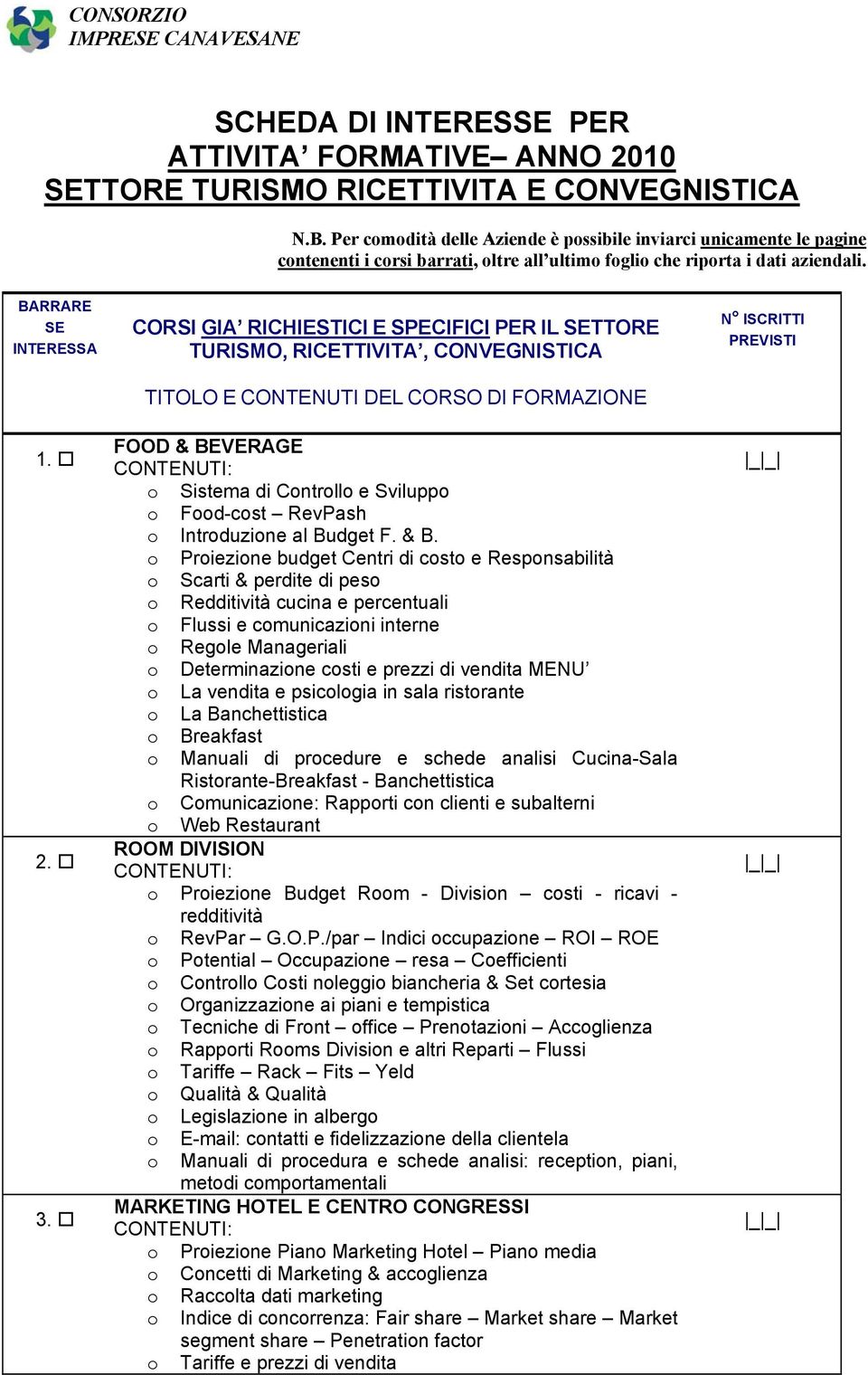 CORSI GIA RICHIESTICI E SPECIFICI PER IL SETTORE TURISMO, RICETTIVITA, CONVEGNISTICA TITOLO E CONTENUTI DEL CORSO DI FORMAZIONE FOOD & BEVERAGE o Sistema di Controllo e Sviluppo o Food-cost RevPash o