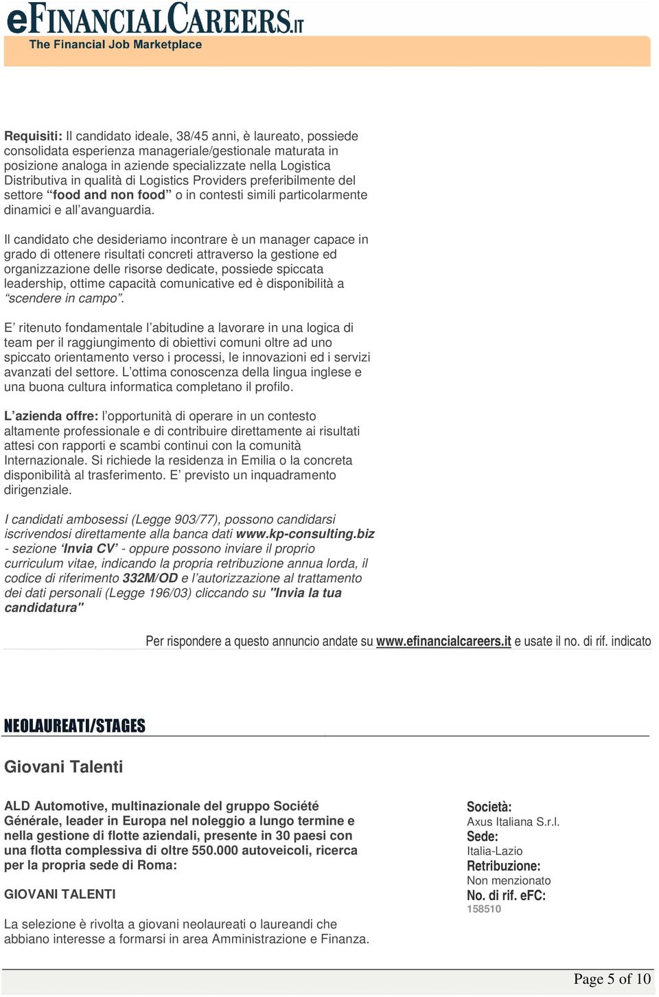 Il candidato che desideriamo incontrare è un manager capace in grado di ottenere risultati concreti attraverso la gestione ed organizzazione delle risorse dedicate, possiede spiccata leadership,