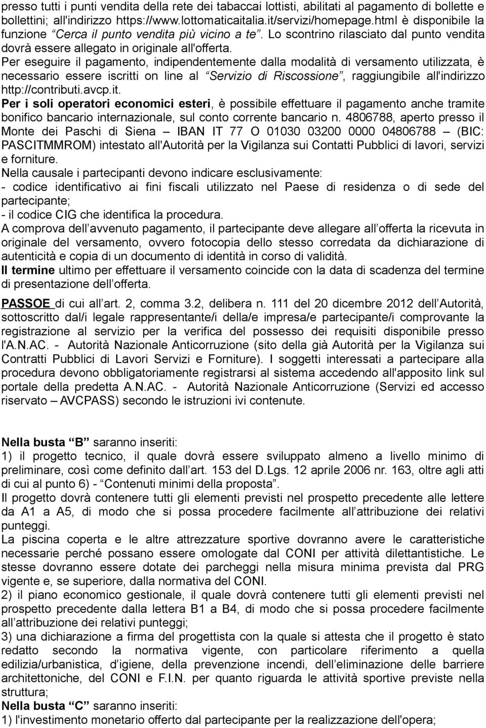 Per eseguire il pagamento, indipendentemente dalla modalità di versamento utilizzata, è necessario essere iscritti on line al Servizio di Riscossione, raggiungibile all'indirizzo http://contributi.