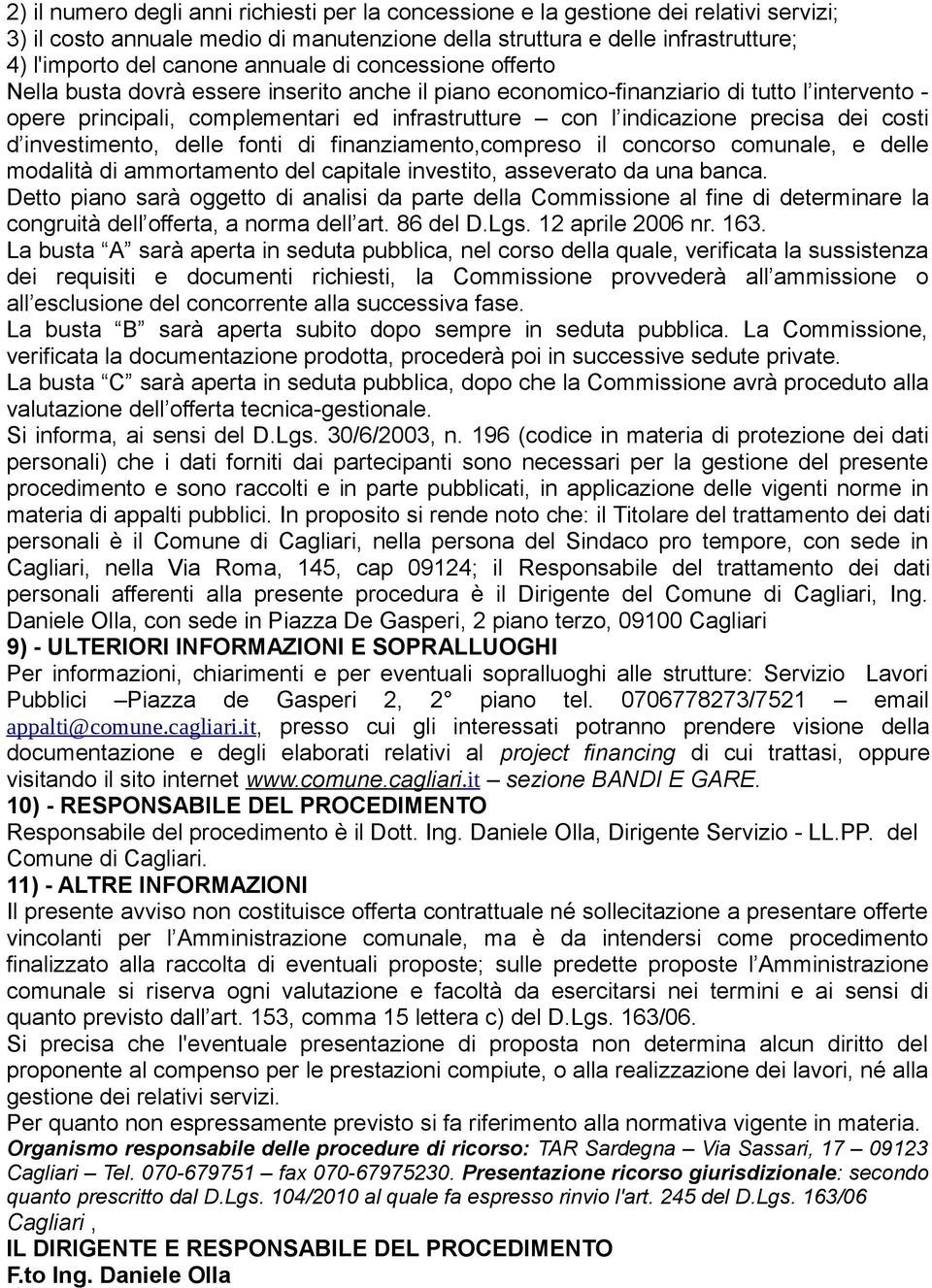 precisa dei costi d investimento, delle fonti di finanziamento,compreso il concorso comunale, e delle modalità di ammortamento del capitale investito, asseverato da una banca.