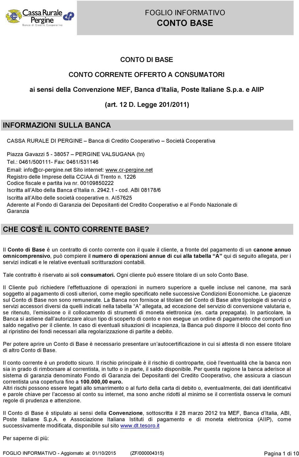 : 0461/500111- Fax: 0461/531146 Email: info@cr-pergine.net Sito internet: www.cr-pergine.net Registro delle Imprese della CCIAA di Trento n. 1226 Codice fiscale e partita iva nr.