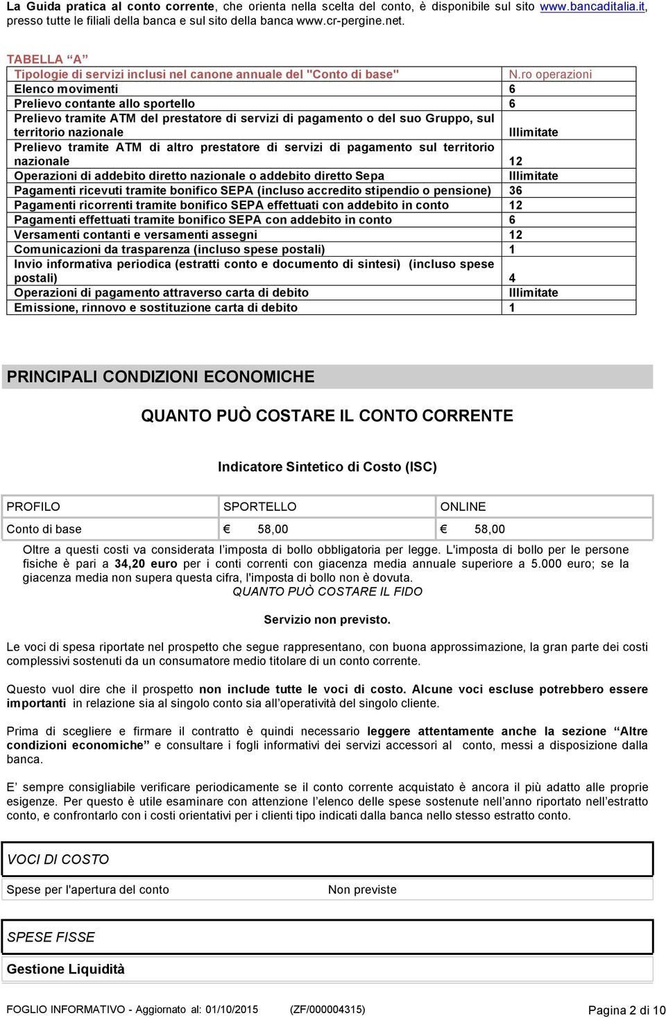 ro operazioni Elenco movimenti 6 Prelievo contante allo sportello 6 Prelievo tramite ATM del prestatore di servizi di pagamento o del suo Gruppo, sul territorio nazionale Illimitate Prelievo tramite