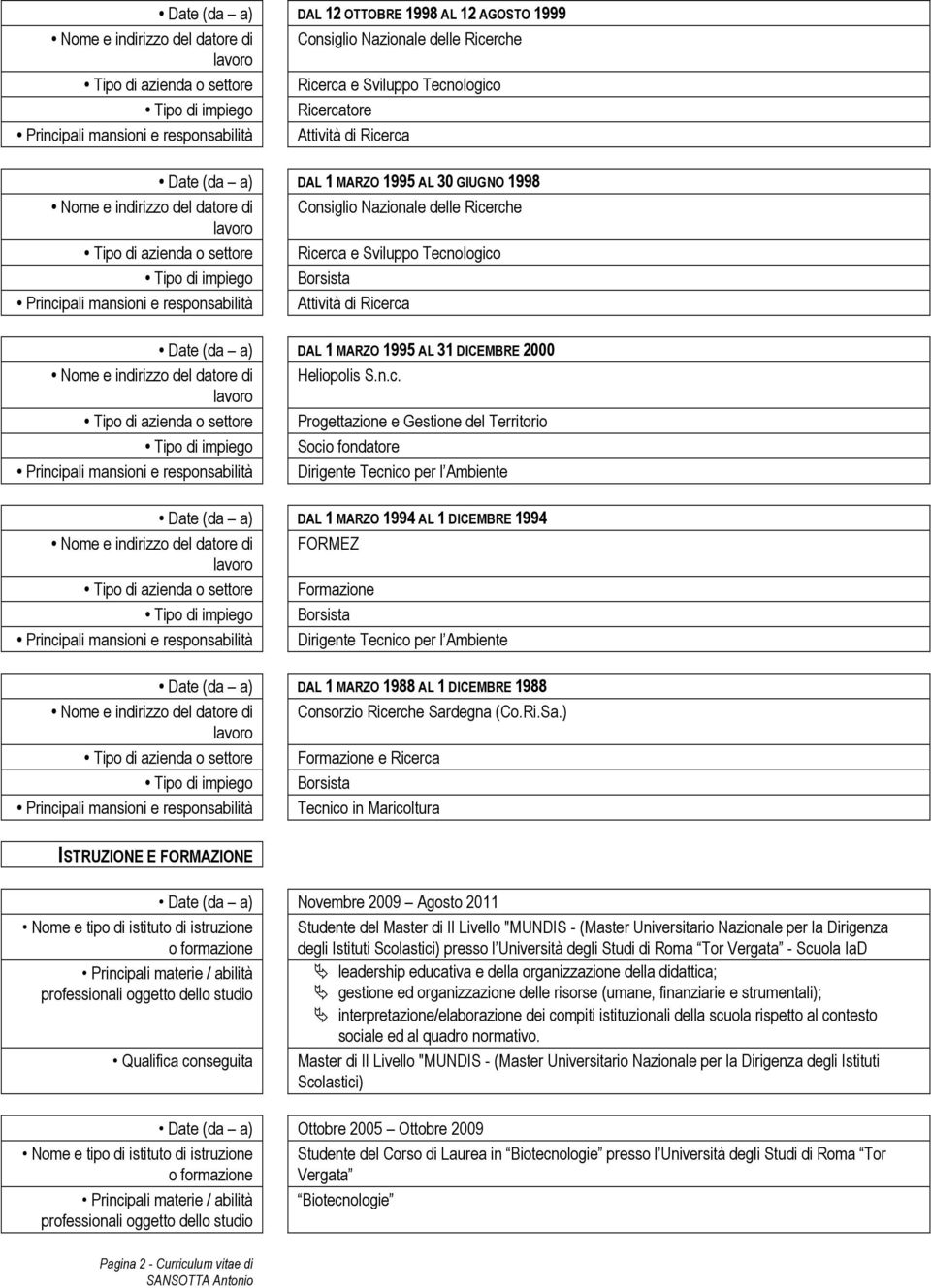 settore Ricerca e Sviluppo Tecnologico Tipo di impiego Borsista Principali mansioni e responsabilità Attività di Ricerca Date (da a) DAL 1 MARZO 1995 AL 31 DICEMBRE 2000 Nome e indirizzo del datore
