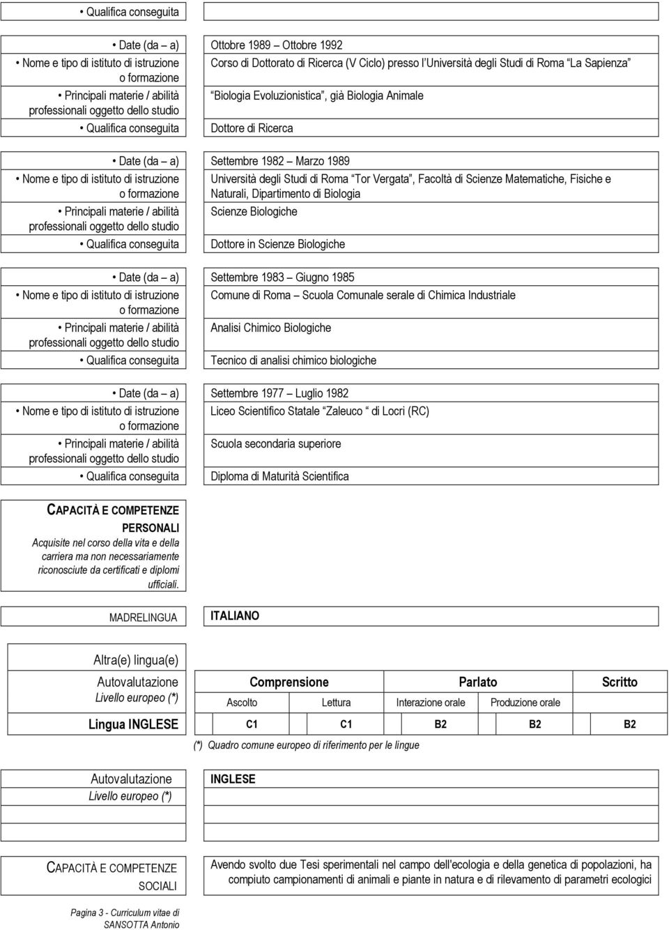 (da a) Settembre 1982 Marzo 1989 Università degli Studi di Roma Tor Vergata, Facoltà di Scienze Matematiche, Fisiche e Naturali, Dipartimento di Biologia Scienze Biologiche Dottore in Scienze