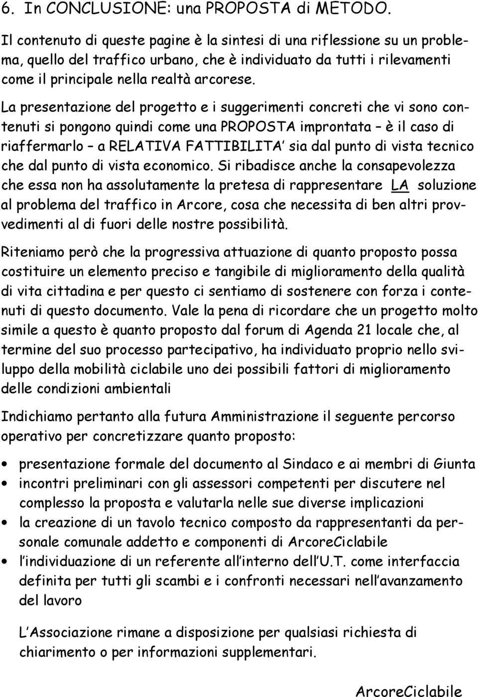 La presentazione del progetto e i suggerimenti concreti che vi sono contenuti si pongono quindi come una PROPOSTA improntata è il caso di riaffermarlo a RELATIVA FATTIBILITA sia dal punto di vista