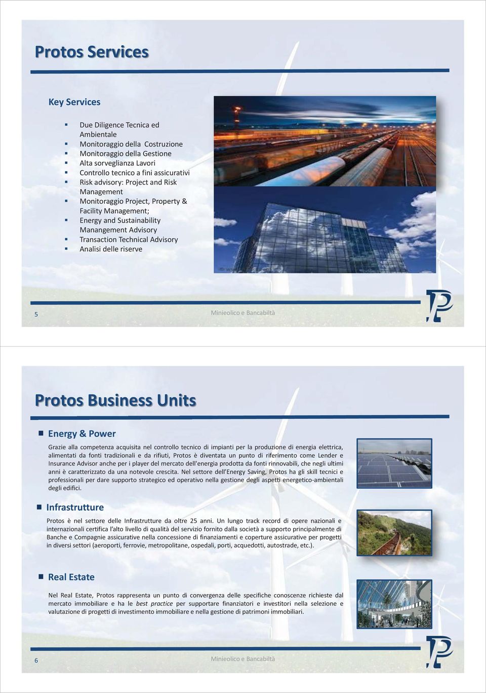 Protos Business Units Energy & Power Grazie alla competenza acquisita nel controllo tecnico di impianti per la produzione di energia elettrica, alimentati da fonti tradizionali e da rifiuti, Protos è