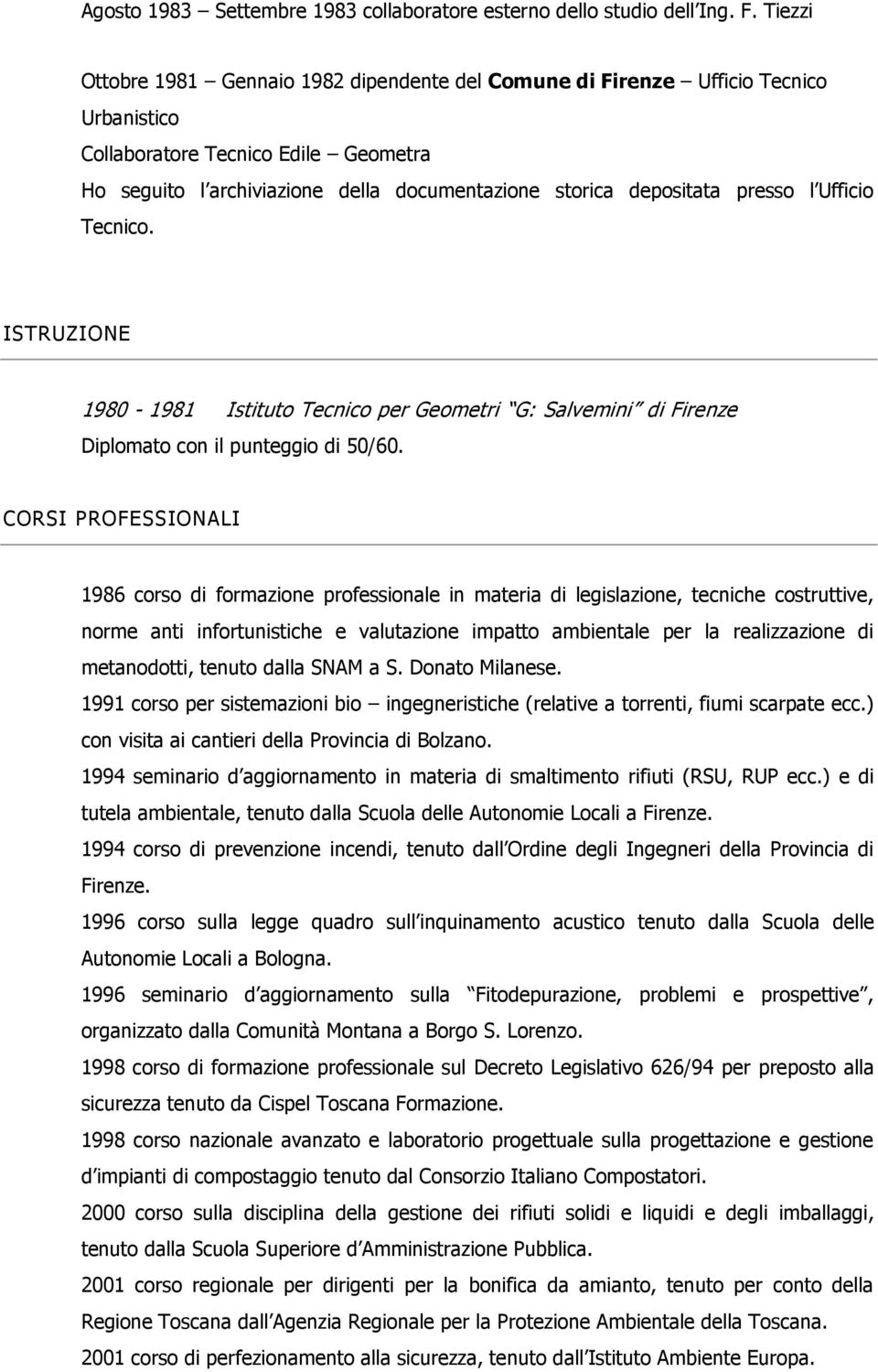 presso l Ufficio Tecnico. ISTRUZIONE 1980-1981 Istituto Tecnico per Geometri G: Salvemini di Firenze Diplomato con il punteggio di 50/60.