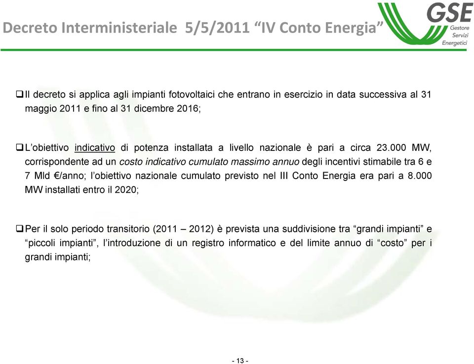 000 MW, corrispondente ad un costo indicativo cumulato massimo annuo degli incentivi stimabile tra 6 e 7 Mld /anno; l obiettivo nazionale cumulato previsto nel III Conto Energia