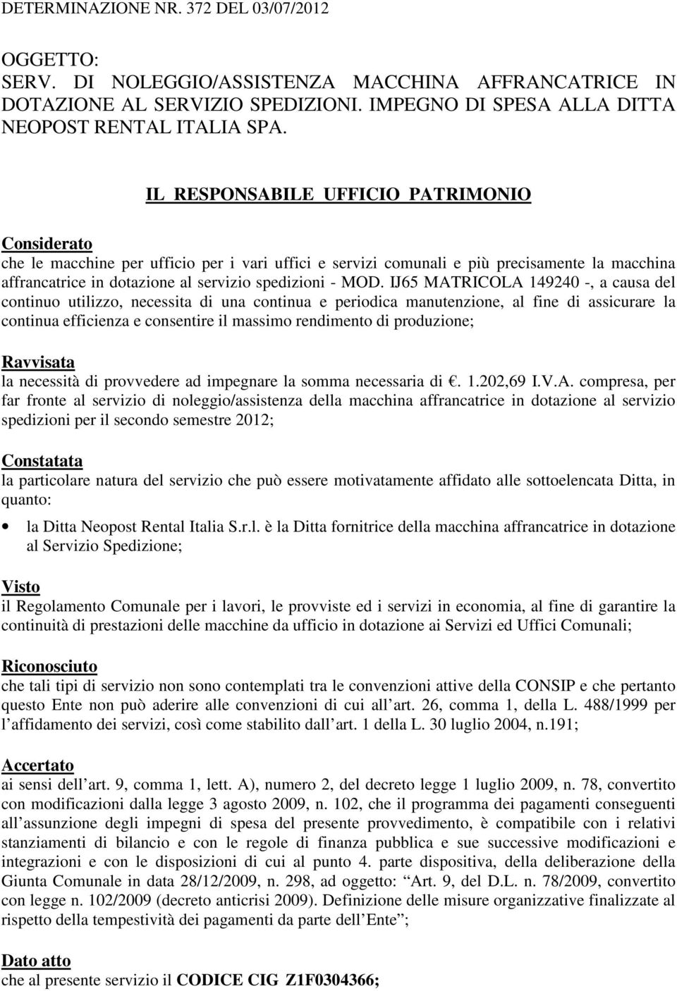 IJ65 MATRICOLA 149240 -, a causa del continuo utilizzo, necessita di una continua e periodica manutenzione, al fine di assicurare la continua efficienza e consentire il massimo rendimento di