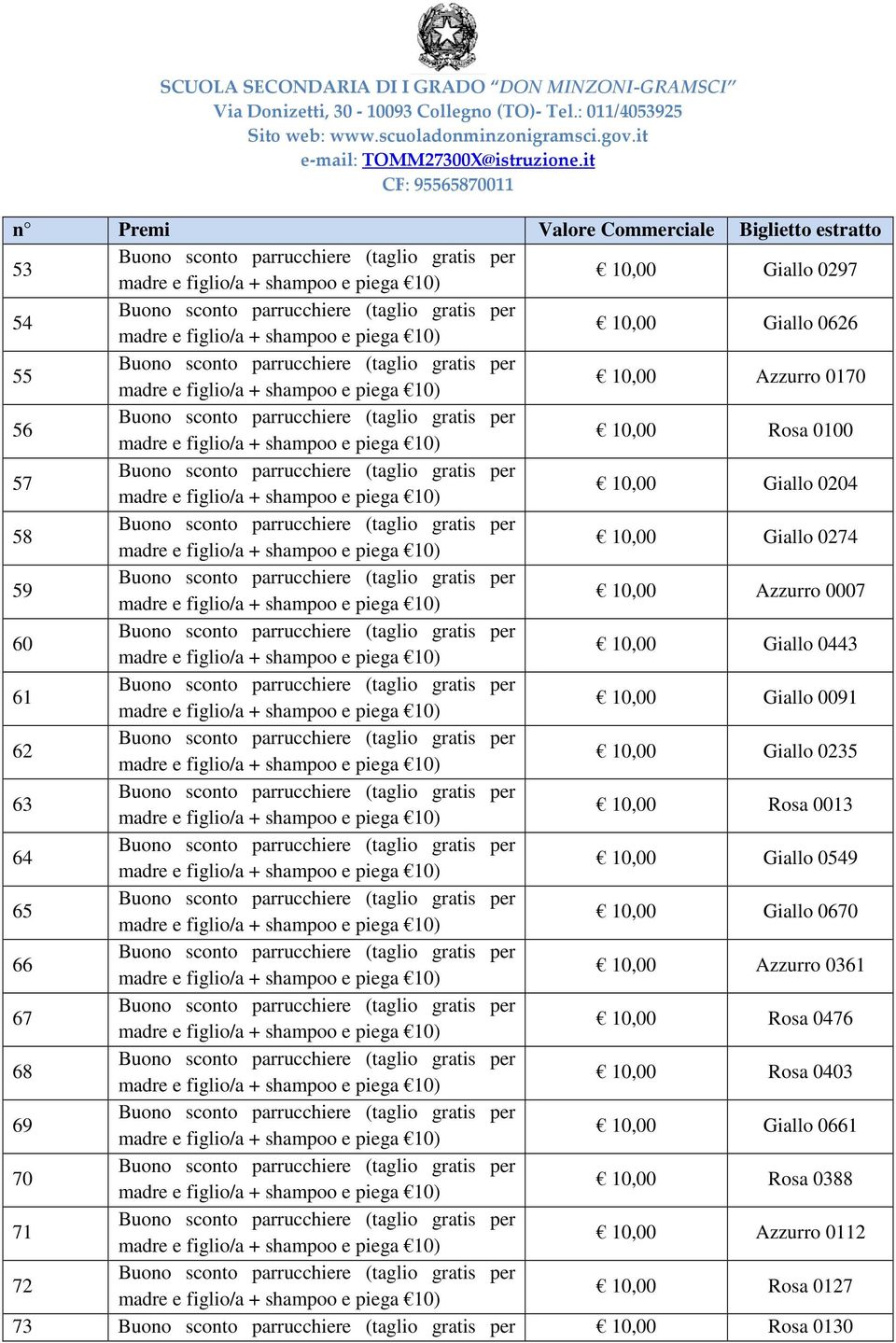 10,00 Rosa 0013 64 10,00 Giallo 0549 65 10,00 Giallo 0670 66 10,00 Azzurro 0361 67 10,00 Rosa 0476 68