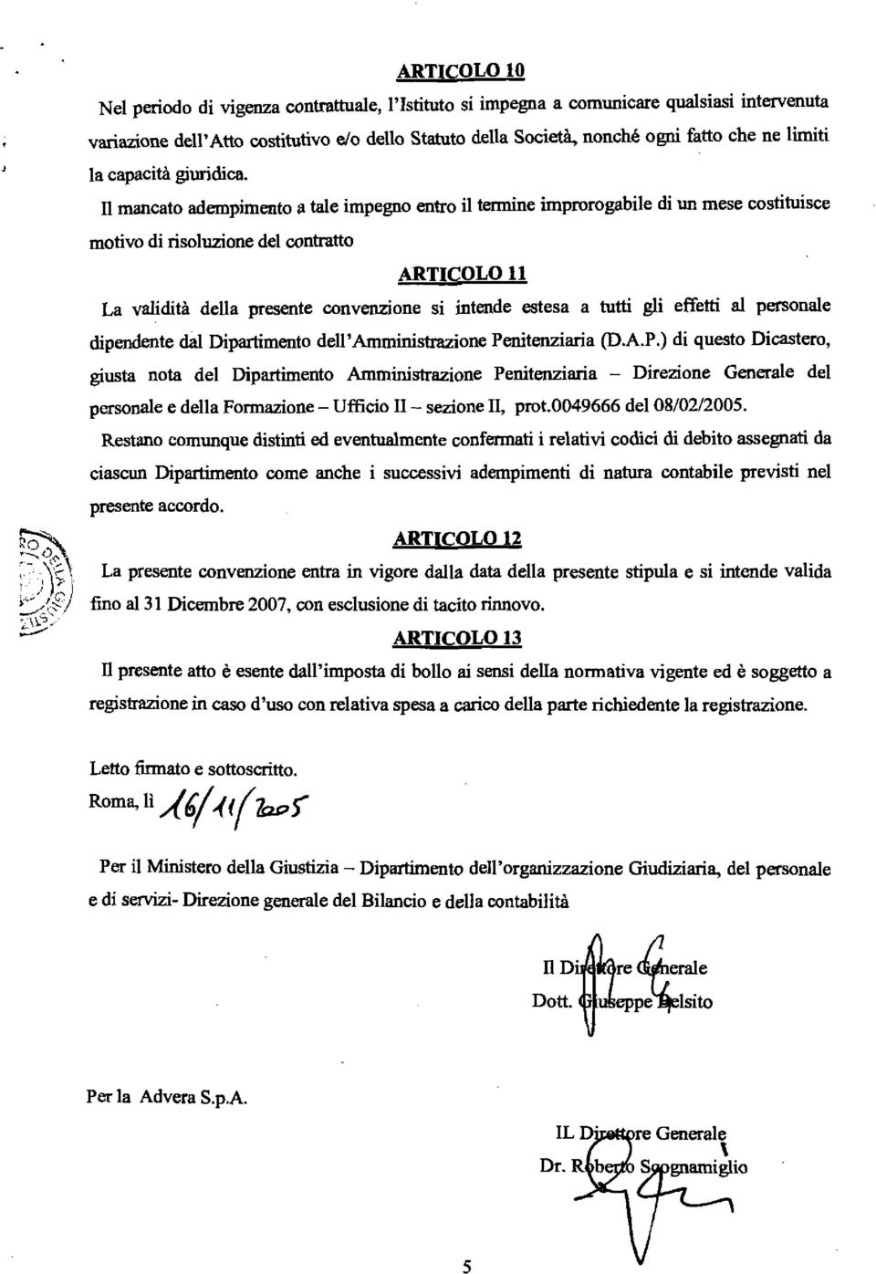 I1 mancato adempimento a tale impegno entro il termine impmrogabile di un mese costituisce motivo di risoluzione del contratto ARTICOLO 11 La validità della presente convenzione si intende estesa a